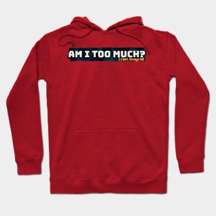 Am I Too Much? I can't always tell... Hoodie